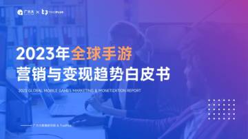 广大大&TradPlus：2023全球手游营销与变现趋势白皮书.pdf
