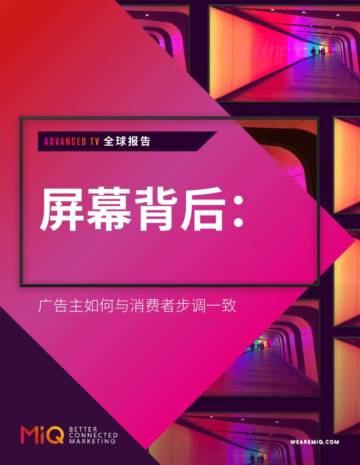 MiQ：2024 Advanced TV 全球报告 - 屏幕背后：广告主如何与消费者步调一致.pdf