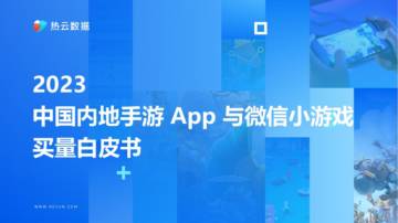 热云数据：2023中国内地手游App与微信小游戏买量白皮书.pdf