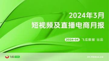 飞瓜数据：2024年3月短视频及直播电商营销月报.pdf
