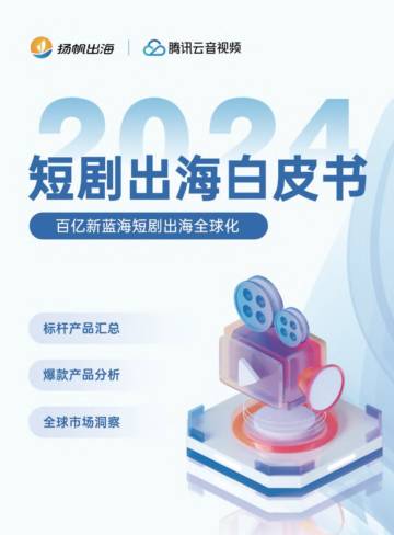 扬帆出海&腾讯云音视频：2024短剧出海白皮书-百亿新蓝海短剧出海全球化.pdf