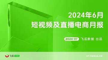 飞瓜月报：2024年6月短视频及直播电商营销月报.pdf