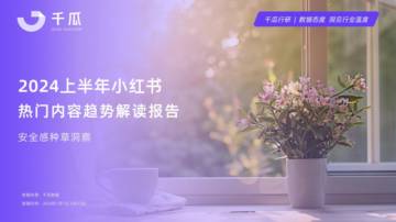 千瓜数据：2024上半年小红书热门内容趋势解读报告.pdf