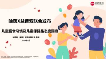 哈药&益普索：2024儿童膳食习惯及儿童保健品态度洞察报告.pdf