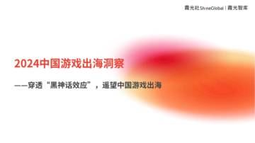 霞光智库：2024年中国游戏出海洞察报告-穿透“黑神话效应”，遥望中国游戏出海.pdf