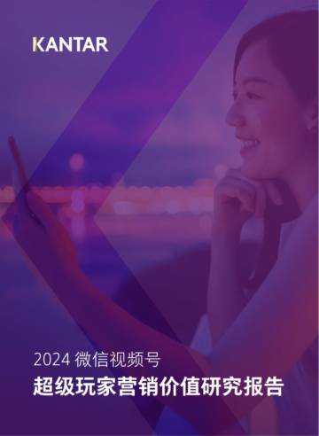 凯度：2024微信视频号超级玩家营销价值研究报告.pdf