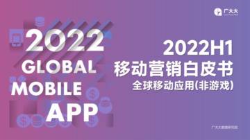 广大大：2022H1全球移动应用(非游戏)营销白皮书.pdf