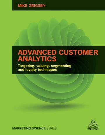Advanced Customer Analytics Targeting, Valuing, Segmenting and Loyalty Techniques