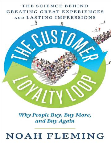 The Customer Loyalty Loop The Science Behind Creating Great Experiences and Lasting Impressions