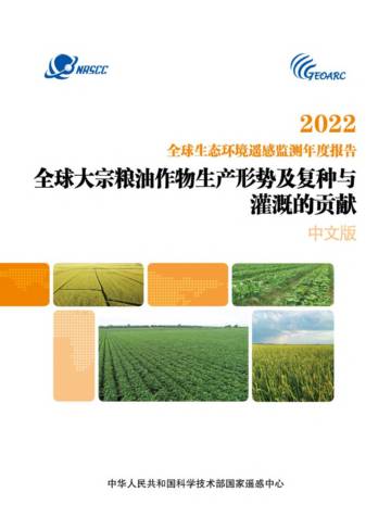 国家遥感中心：2022全球生态环境遥感监测年度报告-全球大宗粮油作物生产形势及复种与灌溉的贡献.pdf