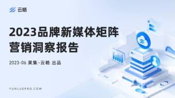 果集云略：2023品牌新媒体矩阵营销洞察报告.pdf