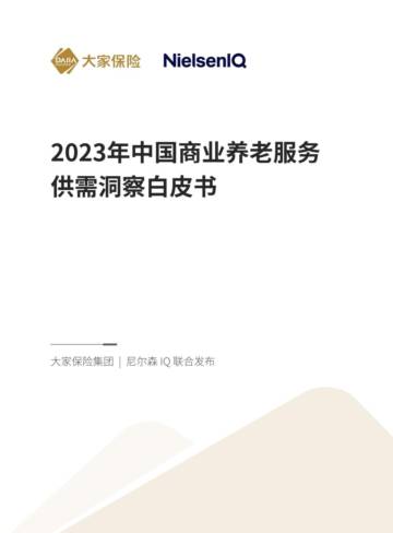 大家保险集团&尼尔森IQ：2023年中国商业养老服务供需洞察白皮书.pdf