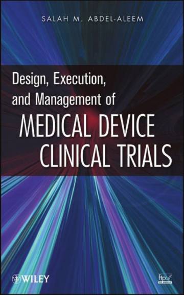 Design, Execution, and Management of Medical Device Clinical Trials (Salah Abdel-aleem).pdf
