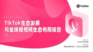 FastData：2022上半年TikTok生态发展与全球短视频生态布局报告.pdf