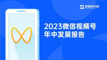 新榜研究院：2023微信视频号年中发展报告.pdf