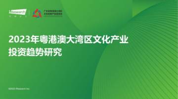 艾瑞咨询：2023年粤港澳大湾区文化产业投资趋势研究.pdf