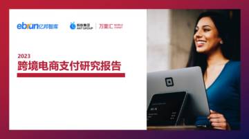 亿邦智库&万里汇：2023跨境电商支付研究报告.pdf